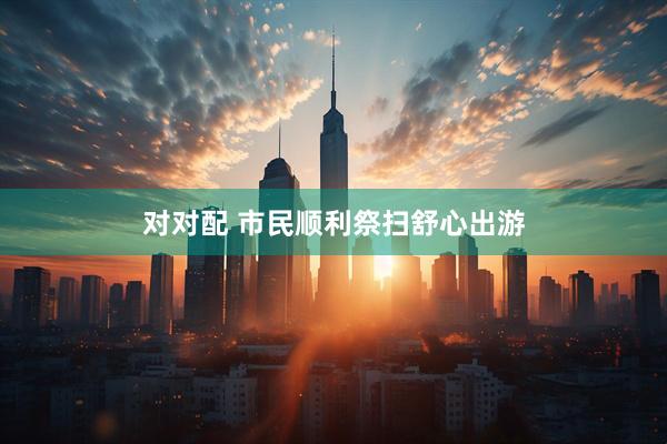 对对配 市民顺利祭扫舒心出游